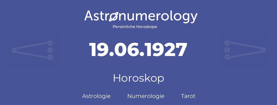 Horoskop für Geburtstag (geborener Tag): 19.06.1927 (der 19. Juni 1927)