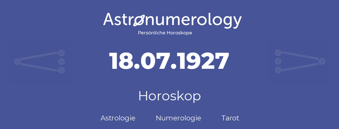 Horoskop für Geburtstag (geborener Tag): 18.07.1927 (der 18. Juli 1927)