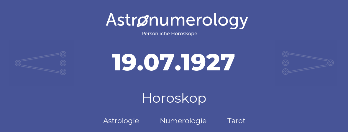 Horoskop für Geburtstag (geborener Tag): 19.07.1927 (der 19. Juli 1927)