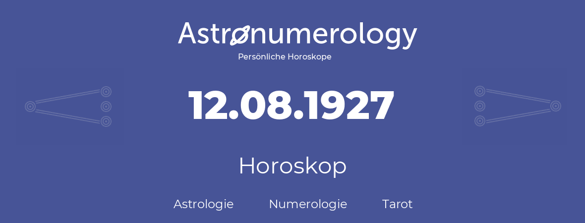Horoskop für Geburtstag (geborener Tag): 12.08.1927 (der 12. August 1927)