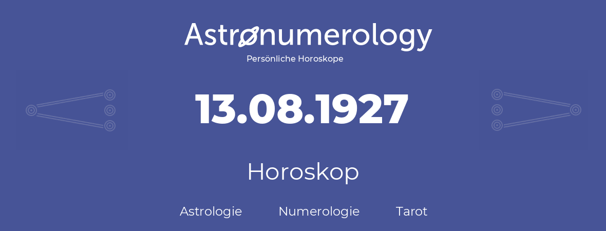 Horoskop für Geburtstag (geborener Tag): 13.08.1927 (der 13. August 1927)