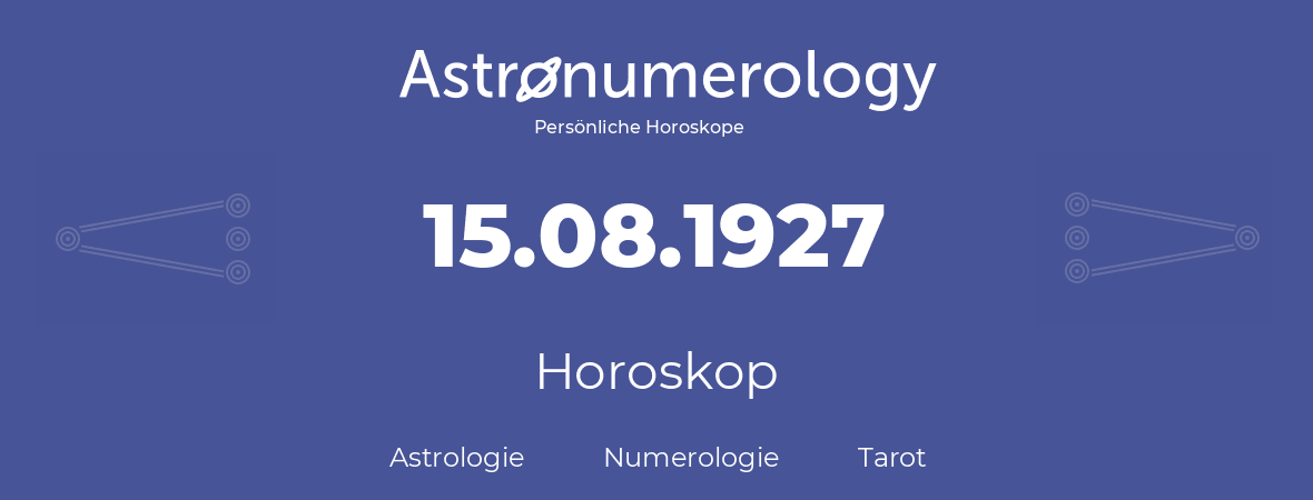 Horoskop für Geburtstag (geborener Tag): 15.08.1927 (der 15. August 1927)