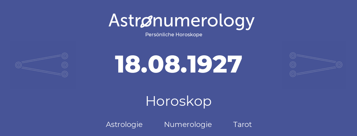 Horoskop für Geburtstag (geborener Tag): 18.08.1927 (der 18. August 1927)