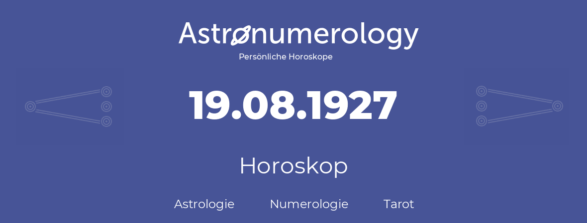 Horoskop für Geburtstag (geborener Tag): 19.08.1927 (der 19. August 1927)