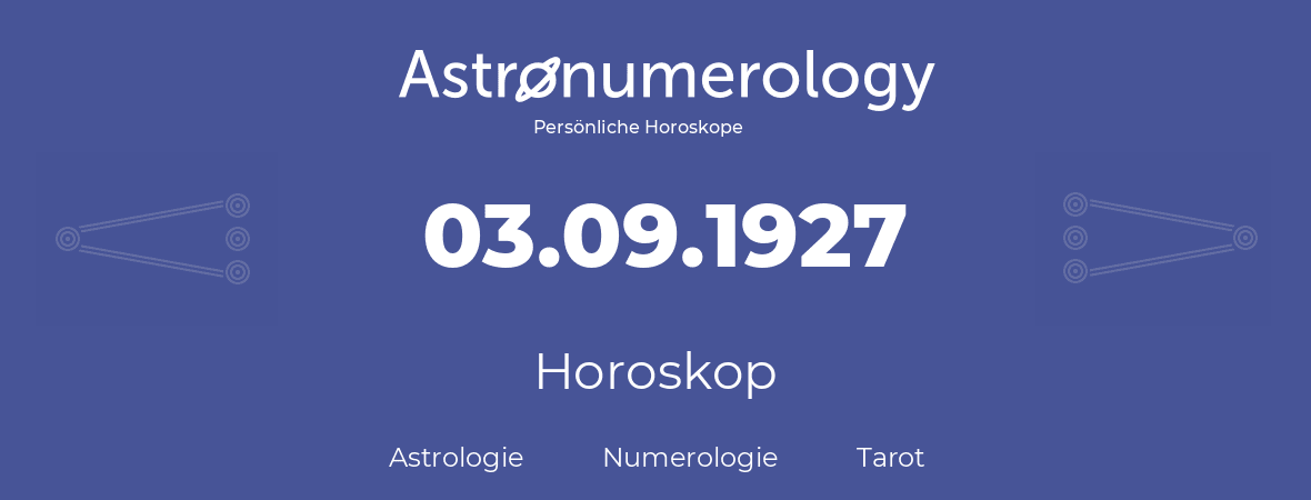 Horoskop für Geburtstag (geborener Tag): 03.09.1927 (der 3. September 1927)