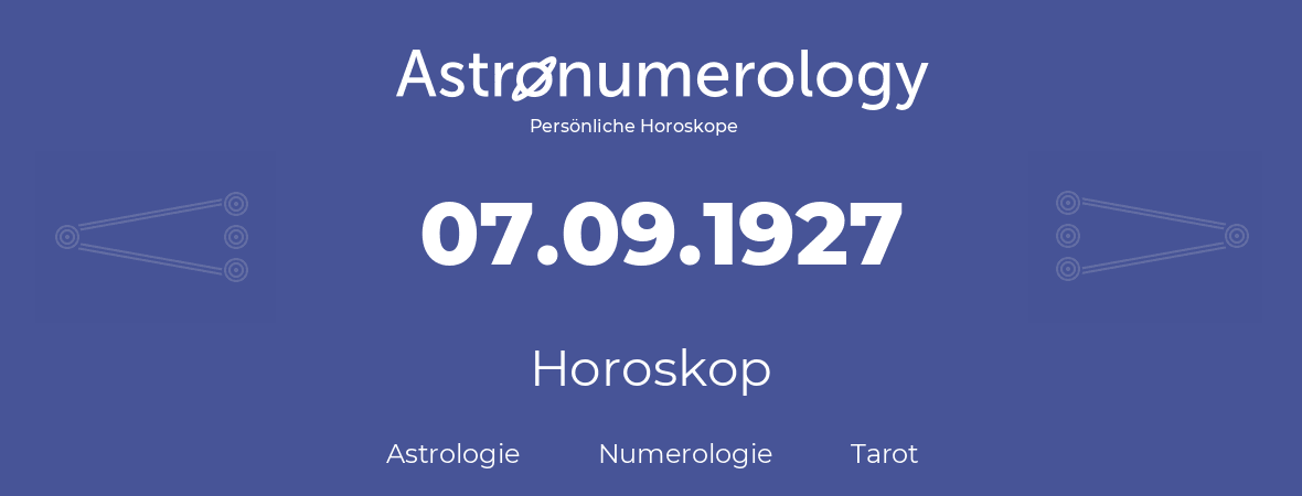 Horoskop für Geburtstag (geborener Tag): 07.09.1927 (der 7. September 1927)
