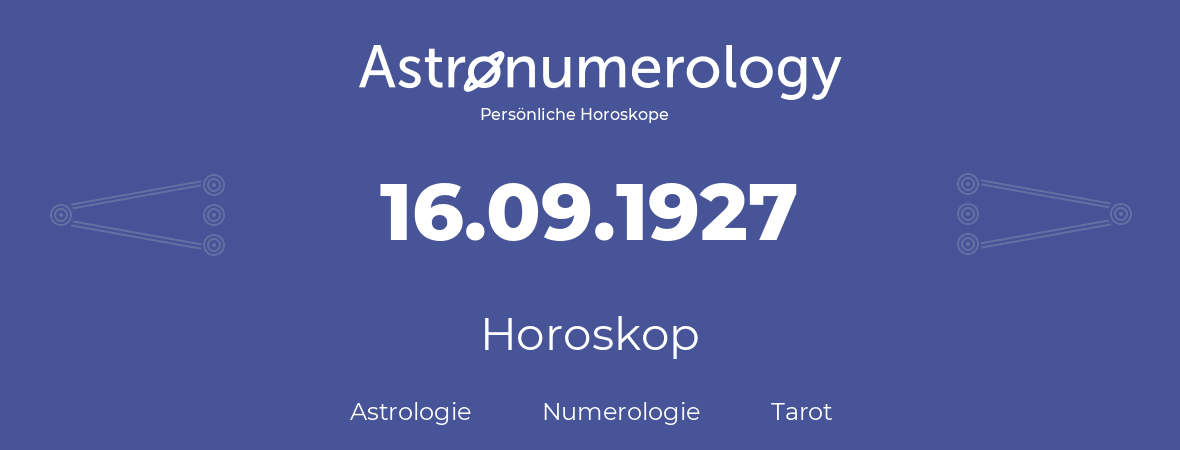 Horoskop für Geburtstag (geborener Tag): 16.09.1927 (der 16. September 1927)
