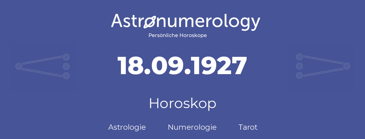 Horoskop für Geburtstag (geborener Tag): 18.09.1927 (der 18. September 1927)