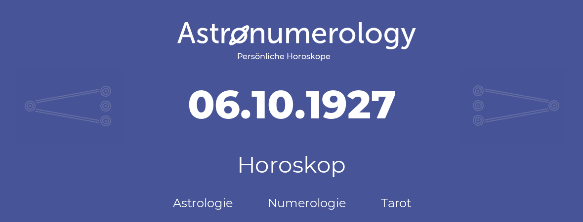 Horoskop für Geburtstag (geborener Tag): 06.10.1927 (der 6. Oktober 1927)