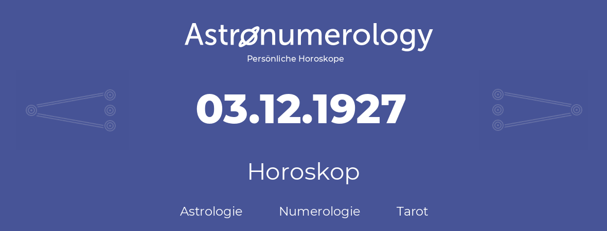 Horoskop für Geburtstag (geborener Tag): 03.12.1927 (der 3. Dezember 1927)