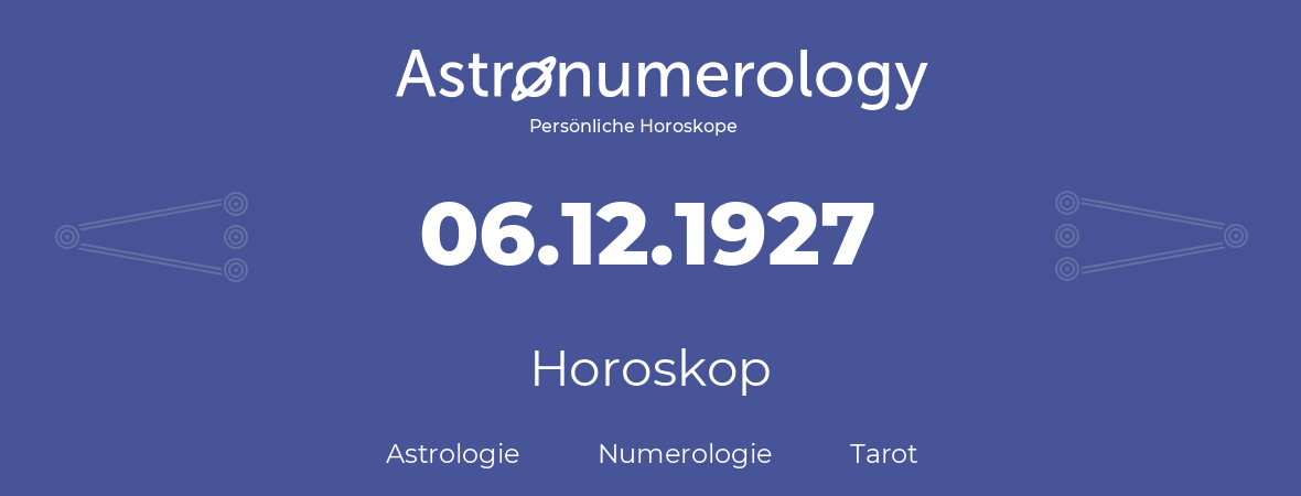 Horoskop für Geburtstag (geborener Tag): 06.12.1927 (der 06. Dezember 1927)