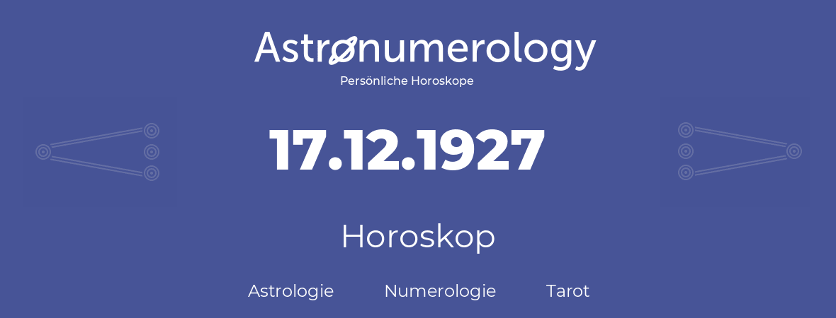 Horoskop für Geburtstag (geborener Tag): 17.12.1927 (der 17. Dezember 1927)