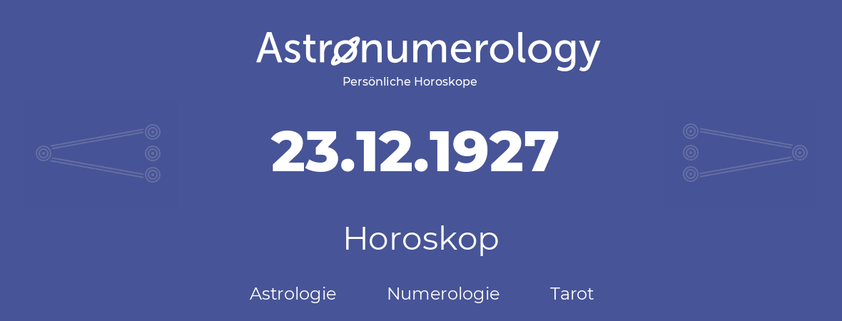 Horoskop für Geburtstag (geborener Tag): 23.12.1927 (der 23. Dezember 1927)