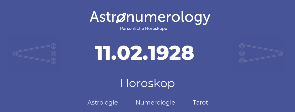Horoskop für Geburtstag (geborener Tag): 11.02.1928 (der 11. Februar 1928)