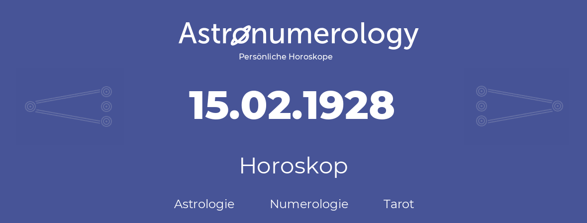 Horoskop für Geburtstag (geborener Tag): 15.02.1928 (der 15. Februar 1928)
