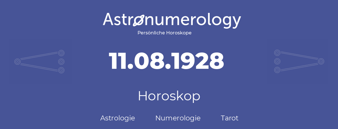 Horoskop für Geburtstag (geborener Tag): 11.08.1928 (der 11. August 1928)