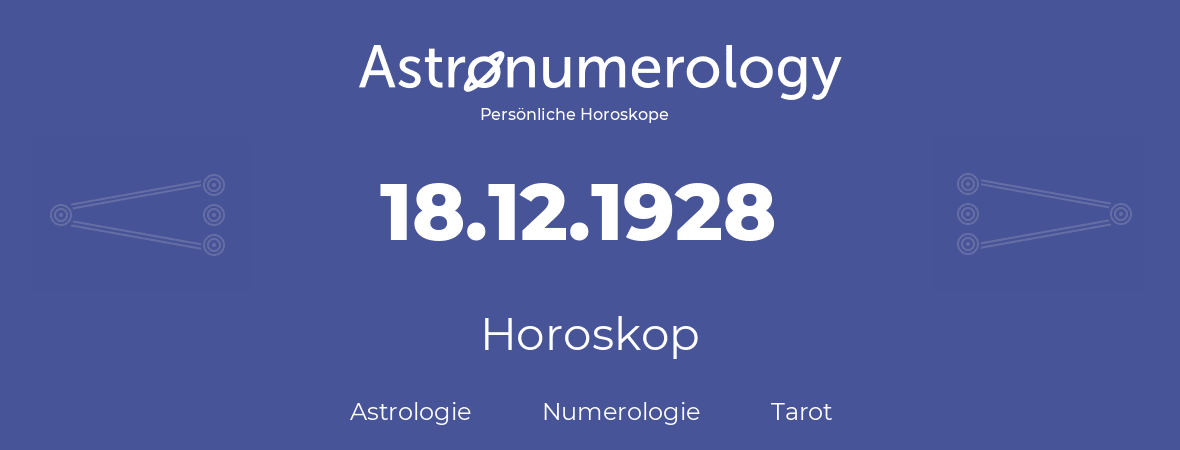 Horoskop für Geburtstag (geborener Tag): 18.12.1928 (der 18. Dezember 1928)