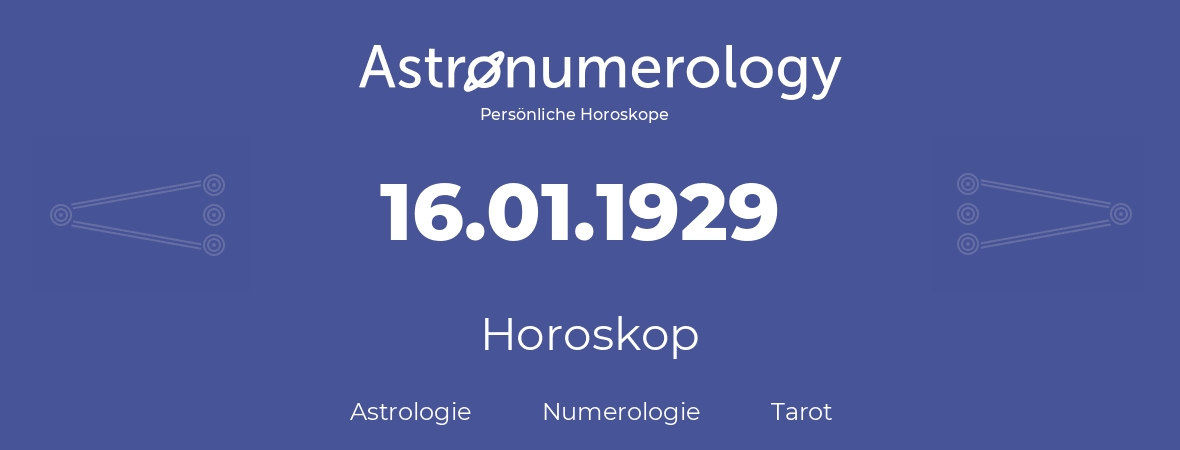 Horoskop für Geburtstag (geborener Tag): 16.01.1929 (der 16. Januar 1929)