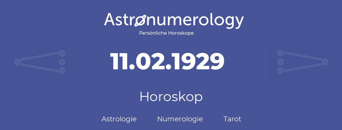 Horoskop für Geburtstag (geborener Tag): 11.02.1929 (der 11. Februar 1929)