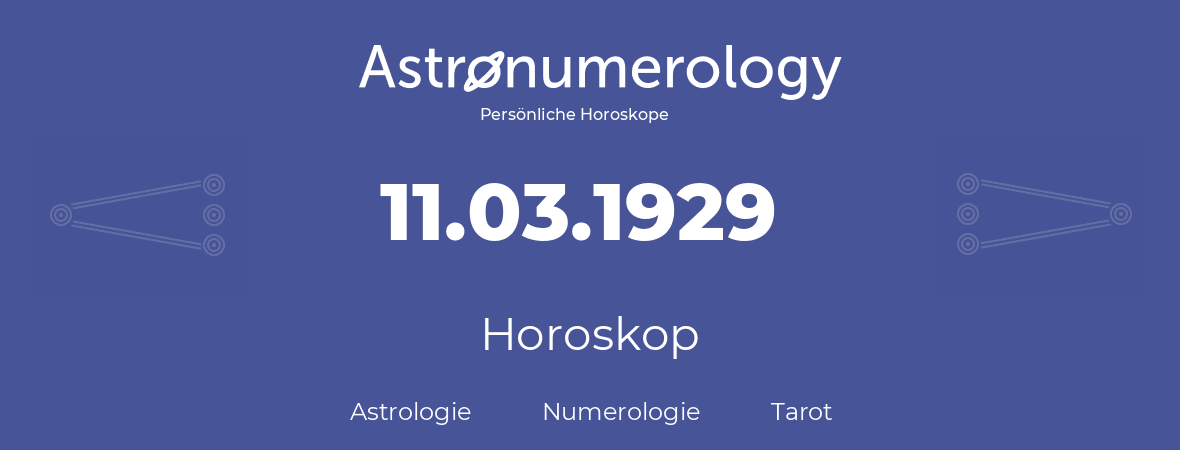 Horoskop für Geburtstag (geborener Tag): 11.03.1929 (der 11. Marz 1929)