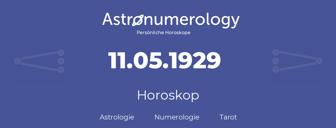 Horoskop für Geburtstag (geborener Tag): 11.05.1929 (der 11. Mai 1929)