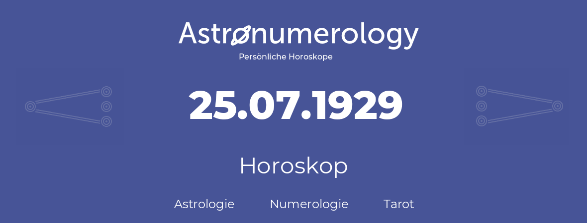 Horoskop für Geburtstag (geborener Tag): 25.07.1929 (der 25. Juli 1929)