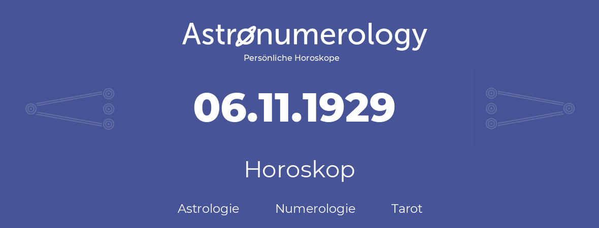 Horoskop für Geburtstag (geborener Tag): 06.11.1929 (der 06. November 1929)