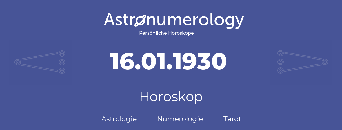 Horoskop für Geburtstag (geborener Tag): 16.01.1930 (der 16. Januar 1930)