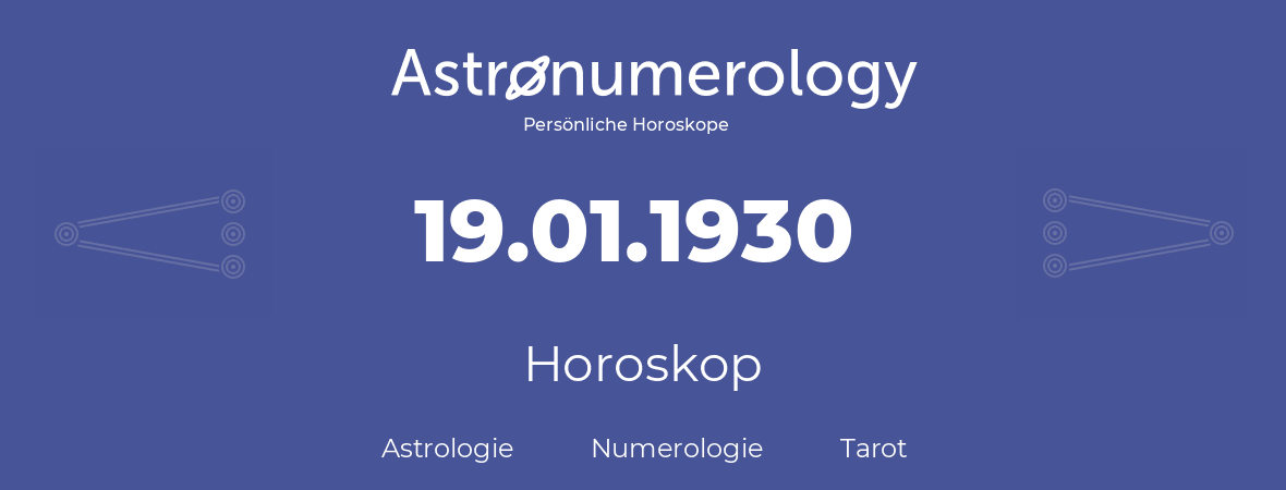 Horoskop für Geburtstag (geborener Tag): 19.01.1930 (der 19. Januar 1930)