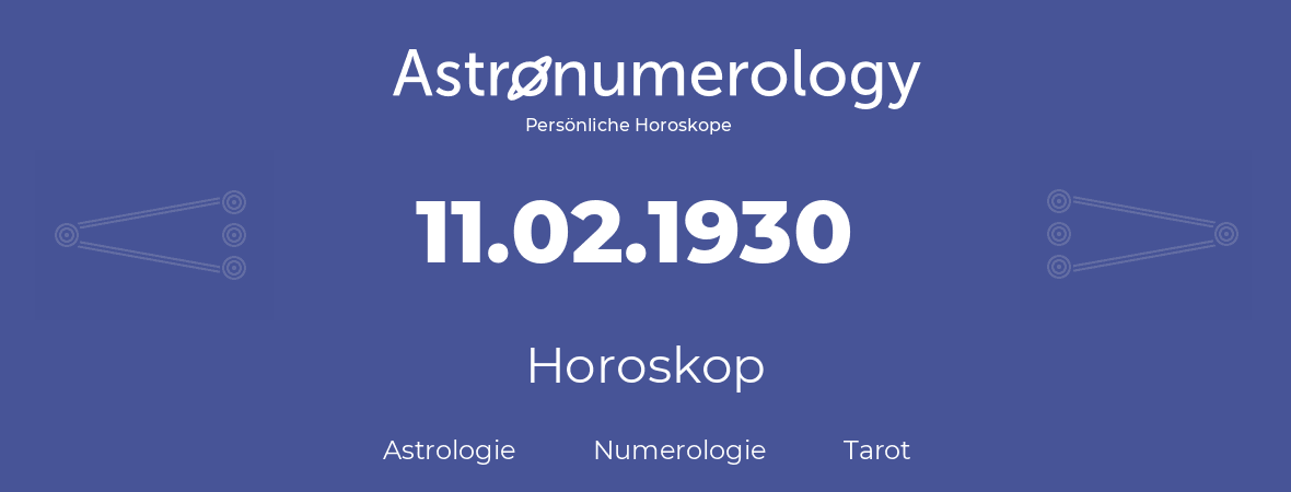 Horoskop für Geburtstag (geborener Tag): 11.02.1930 (der 11. Februar 1930)