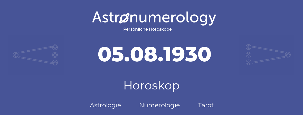 Horoskop für Geburtstag (geborener Tag): 05.08.1930 (der 5. August 1930)