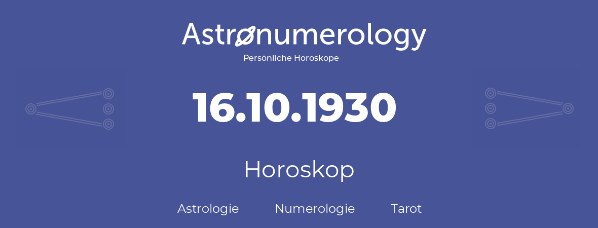 Horoskop für Geburtstag (geborener Tag): 16.10.1930 (der 16. Oktober 1930)