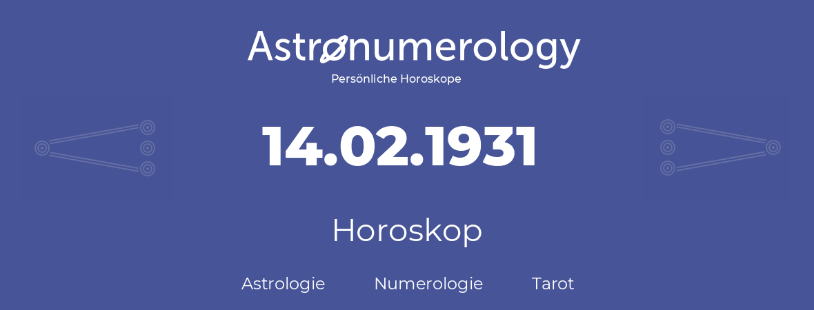 Horoskop für Geburtstag (geborener Tag): 14.02.1931 (der 14. Februar 1931)
