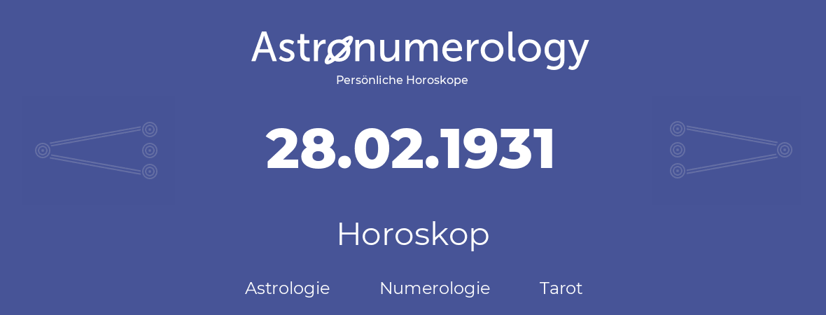 Horoskop für Geburtstag (geborener Tag): 28.02.1931 (der 28. Februar 1931)