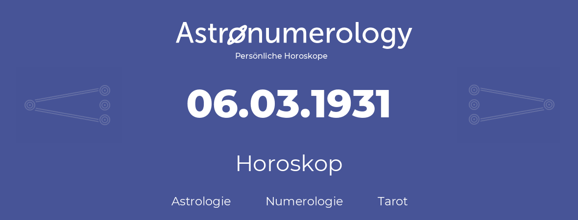 Horoskop für Geburtstag (geborener Tag): 06.03.1931 (der 06. Marz 1931)
