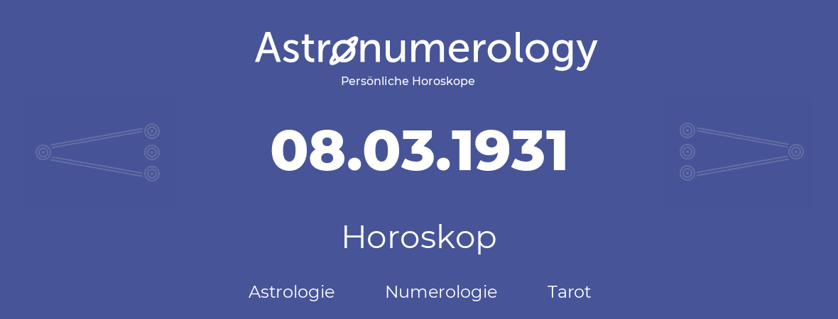 Horoskop für Geburtstag (geborener Tag): 08.03.1931 (der 08. Marz 1931)