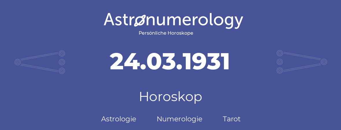 Horoskop für Geburtstag (geborener Tag): 24.03.1931 (der 24. Marz 1931)