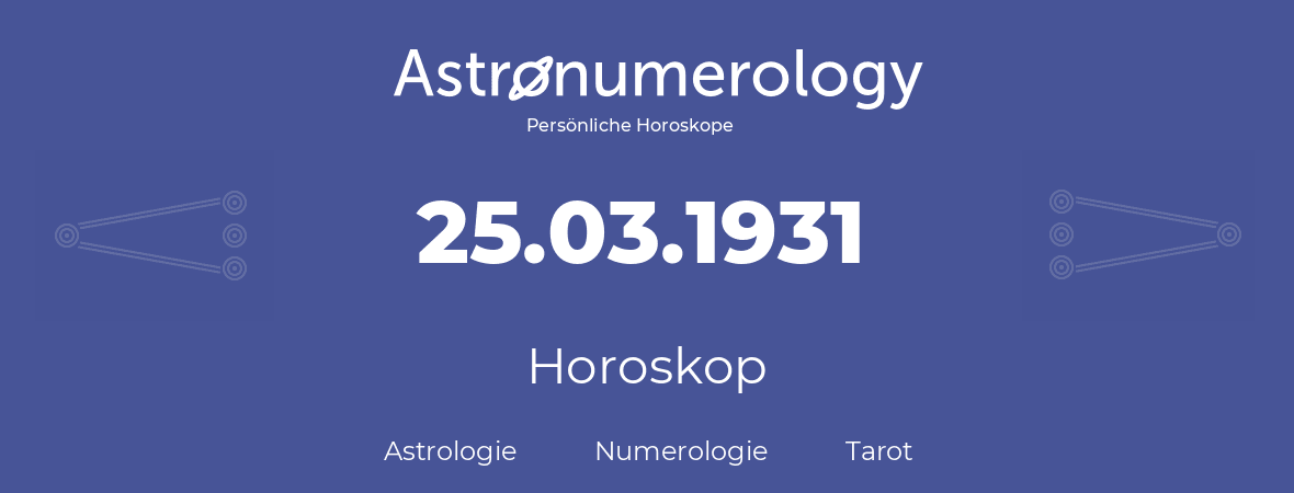 Horoskop für Geburtstag (geborener Tag): 25.03.1931 (der 25. Marz 1931)