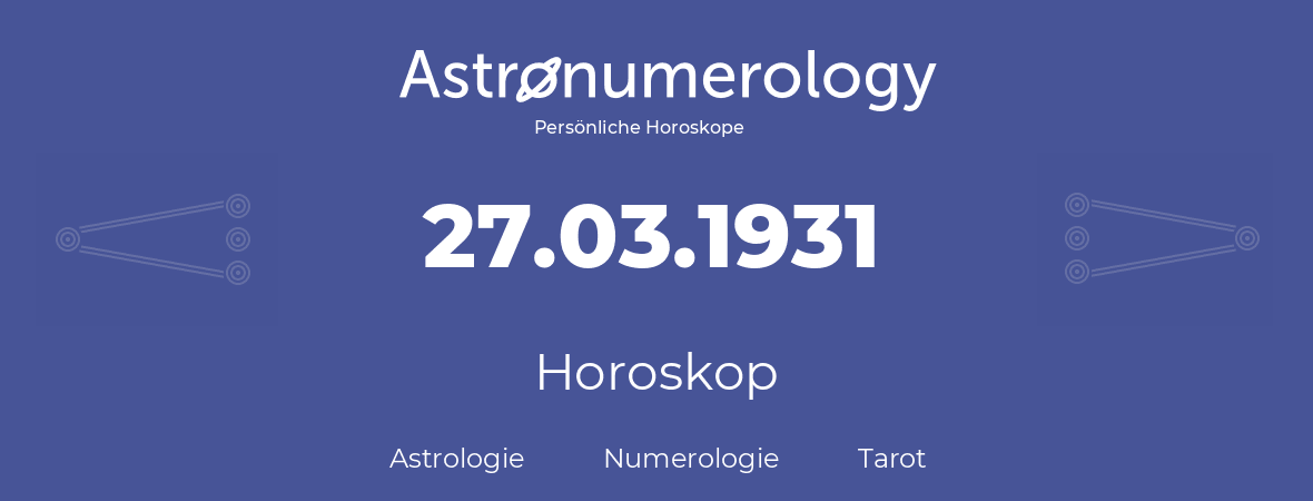 Horoskop für Geburtstag (geborener Tag): 27.03.1931 (der 27. Marz 1931)