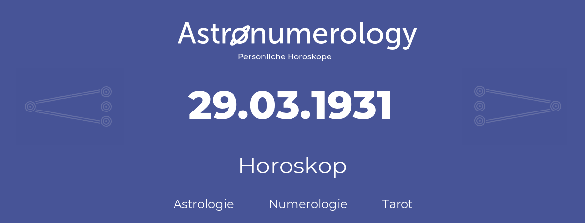 Horoskop für Geburtstag (geborener Tag): 29.03.1931 (der 29. Marz 1931)
