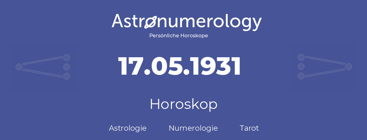 Horoskop für Geburtstag (geborener Tag): 17.05.1931 (der 17. Mai 1931)