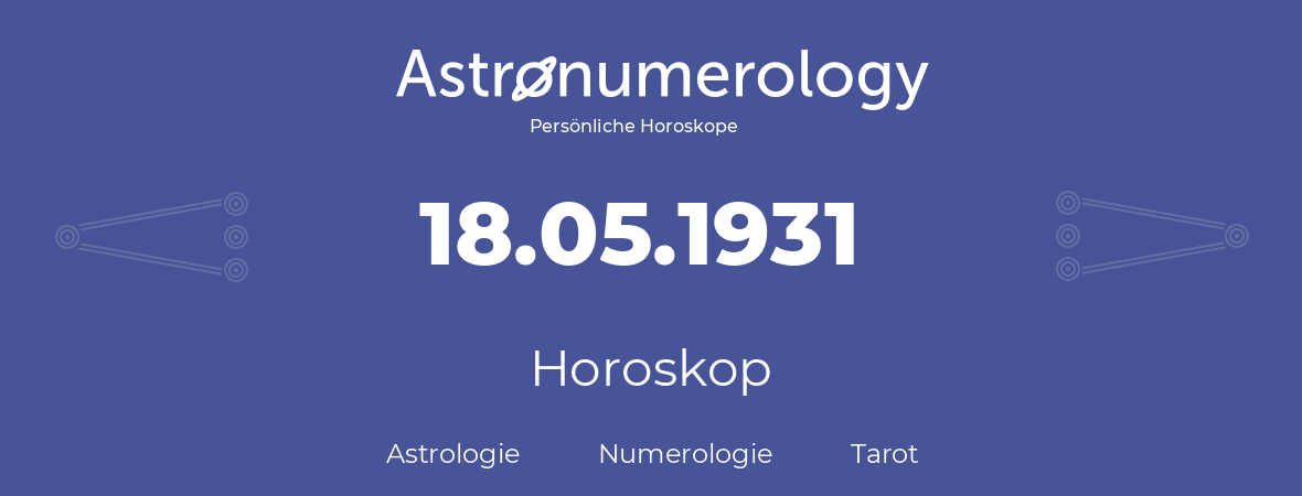 Horoskop für Geburtstag (geborener Tag): 18.05.1931 (der 18. Mai 1931)