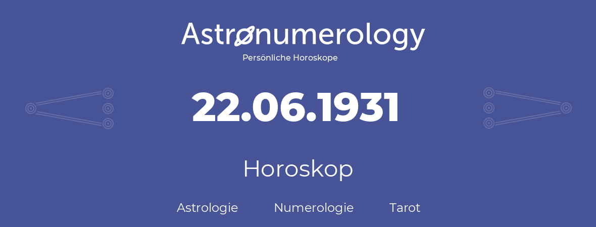 Horoskop für Geburtstag (geborener Tag): 22.06.1931 (der 22. Juni 1931)
