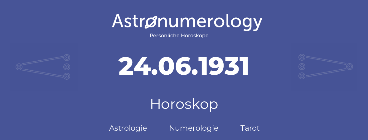 Horoskop für Geburtstag (geborener Tag): 24.06.1931 (der 24. Juni 1931)