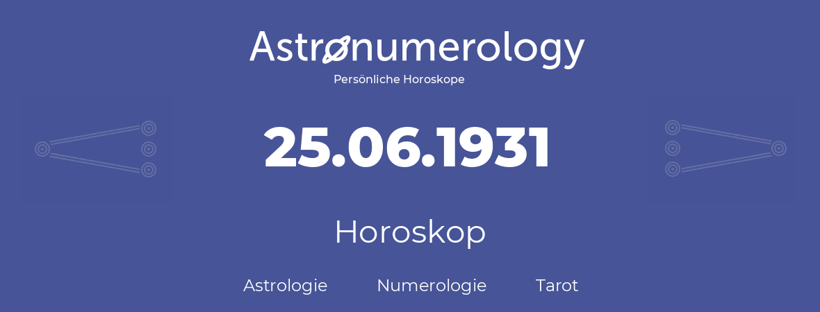 Horoskop für Geburtstag (geborener Tag): 25.06.1931 (der 25. Juni 1931)