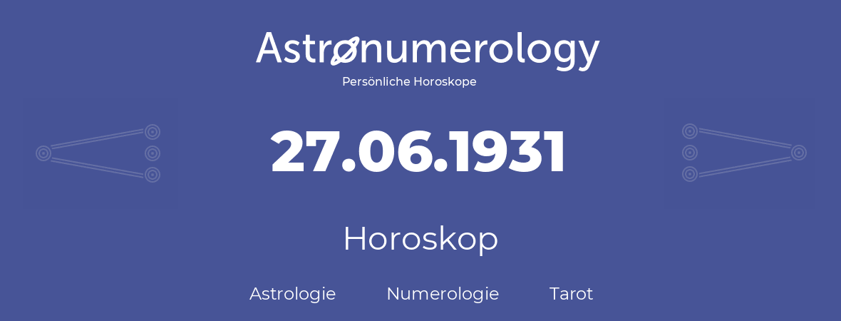 Horoskop für Geburtstag (geborener Tag): 27.06.1931 (der 27. Juni 1931)