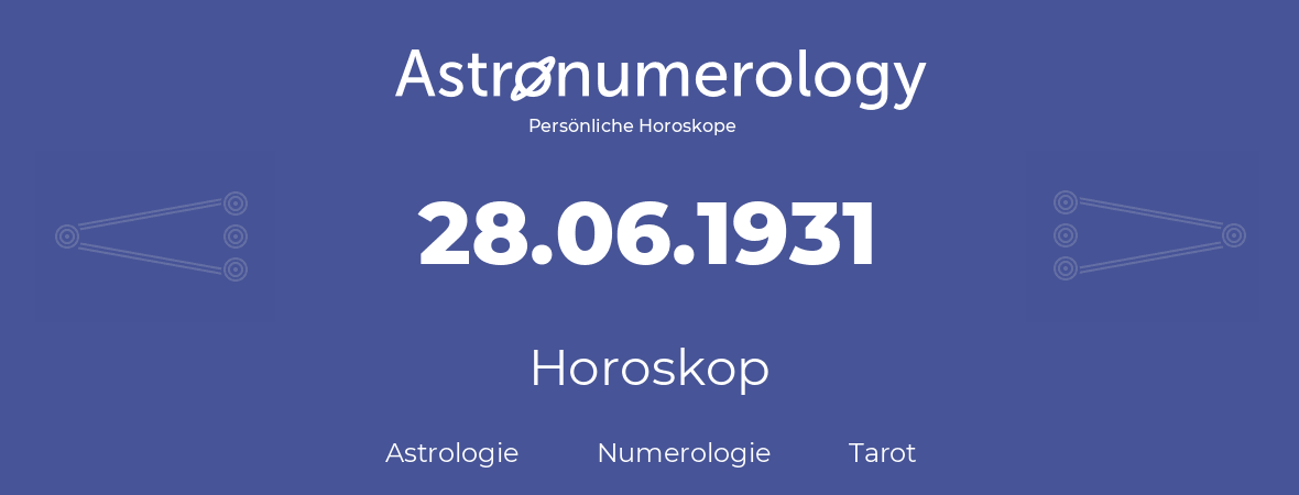 Horoskop für Geburtstag (geborener Tag): 28.06.1931 (der 28. Juni 1931)