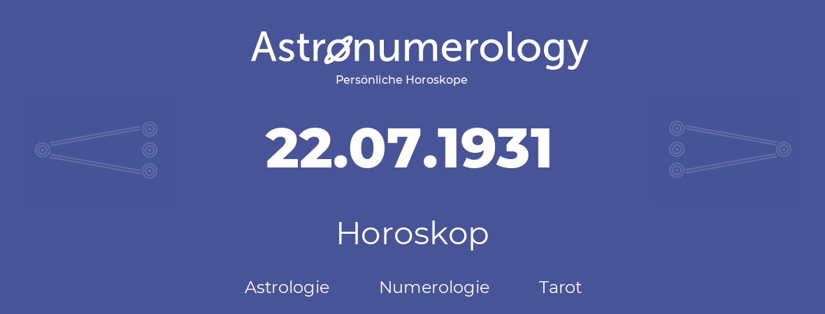 Horoskop für Geburtstag (geborener Tag): 22.07.1931 (der 22. Juli 1931)