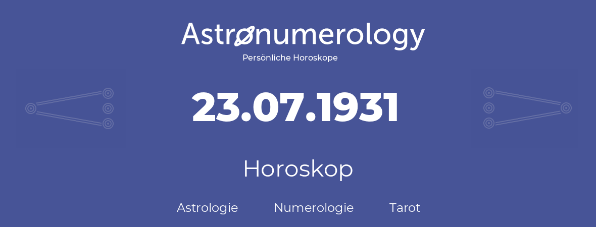 Horoskop für Geburtstag (geborener Tag): 23.07.1931 (der 23. Juli 1931)
