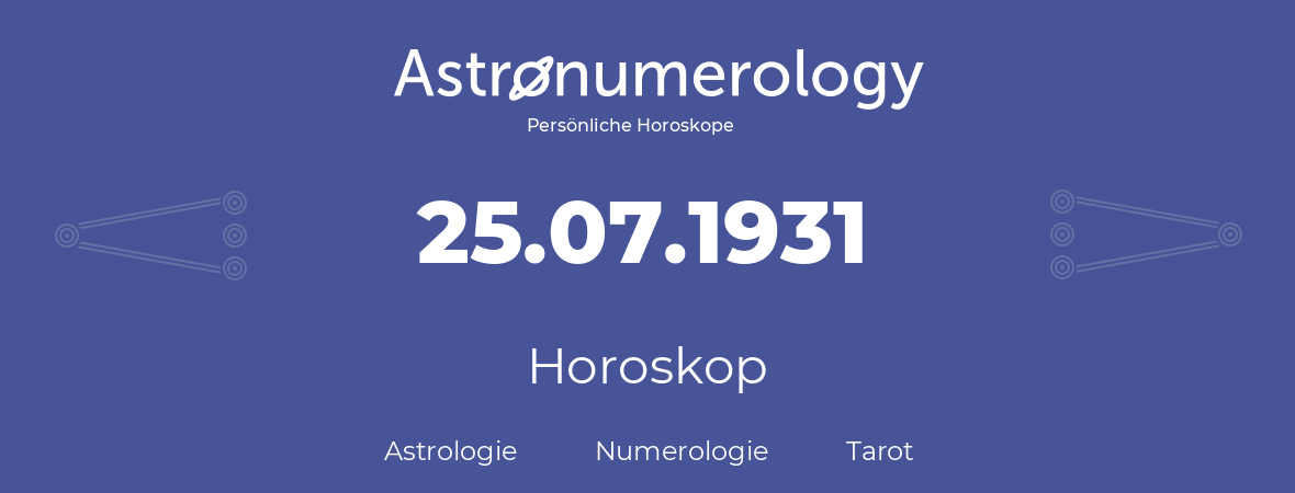 Horoskop für Geburtstag (geborener Tag): 25.07.1931 (der 25. Juli 1931)